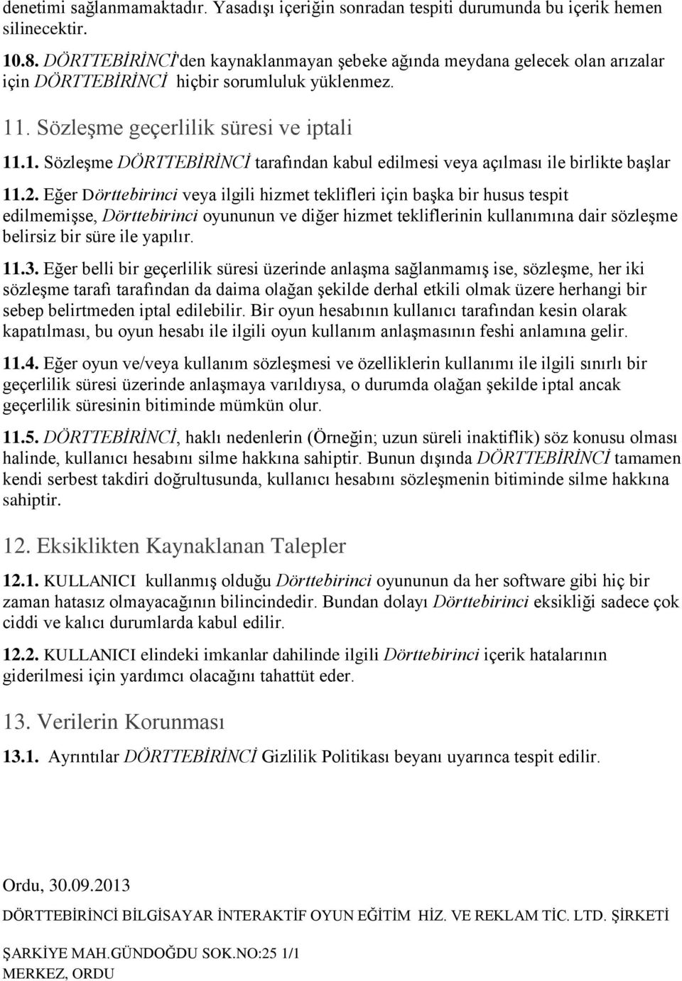 . Sözleşme geçerlilik süresi ve iptali 11.1. Sözleşme DÖRTTEBİRİNCİ tarafından kabul edilmesi veya açılması ile birlikte başlar 11.2.