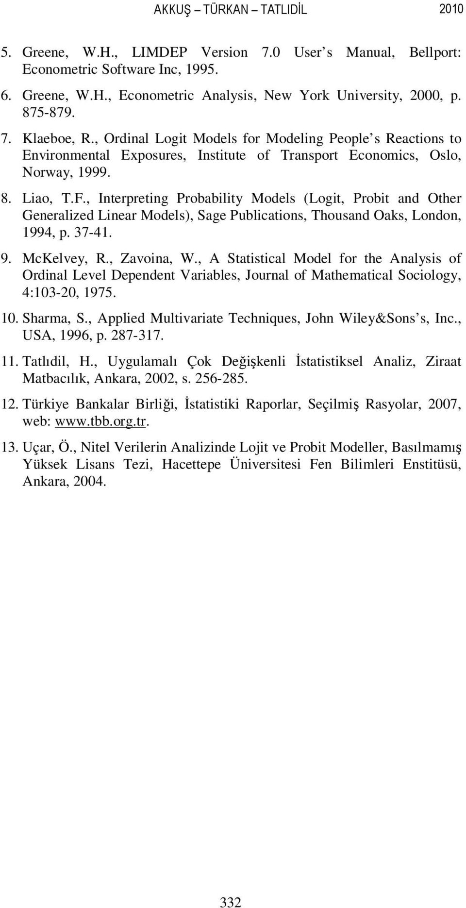 , Interpreting Probability Models (Logit, Probit and Other Generalized Linear Models), Sage Publications, Thousand Oaks, London, 994, p. 37-4. 9. Mcelvey, R., Zavoina, W.