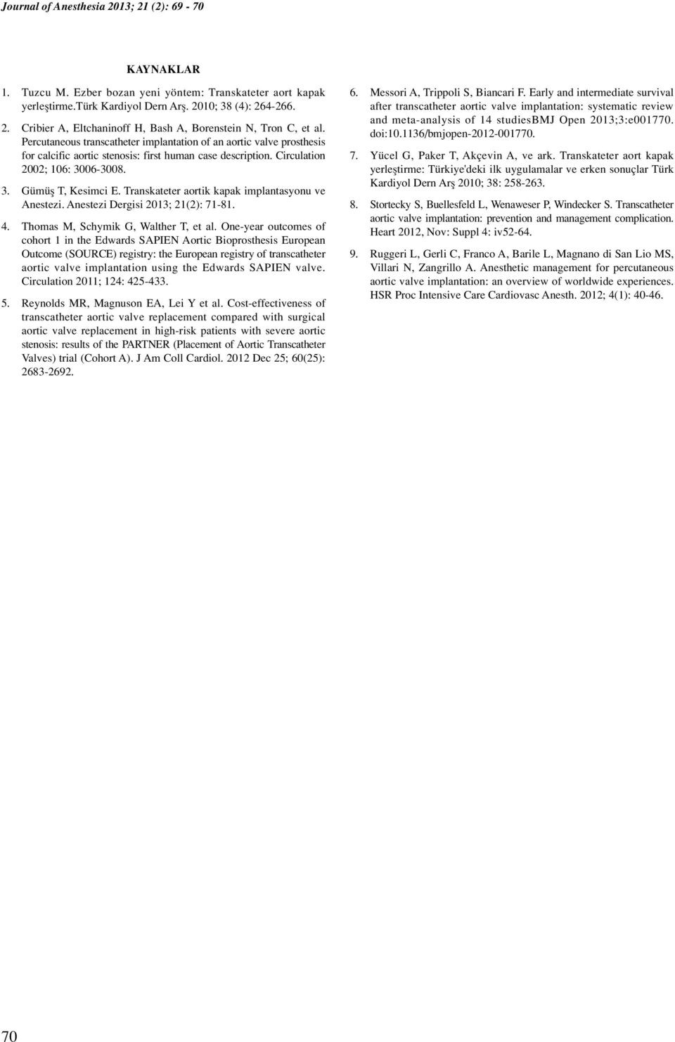 Transkateter aortik kapak implantasyonu ve Anestezi. Anestezi Dergisi 2013; 21(2): 71-81. 4. Thomas M, Schymik G, Walther T, et al.