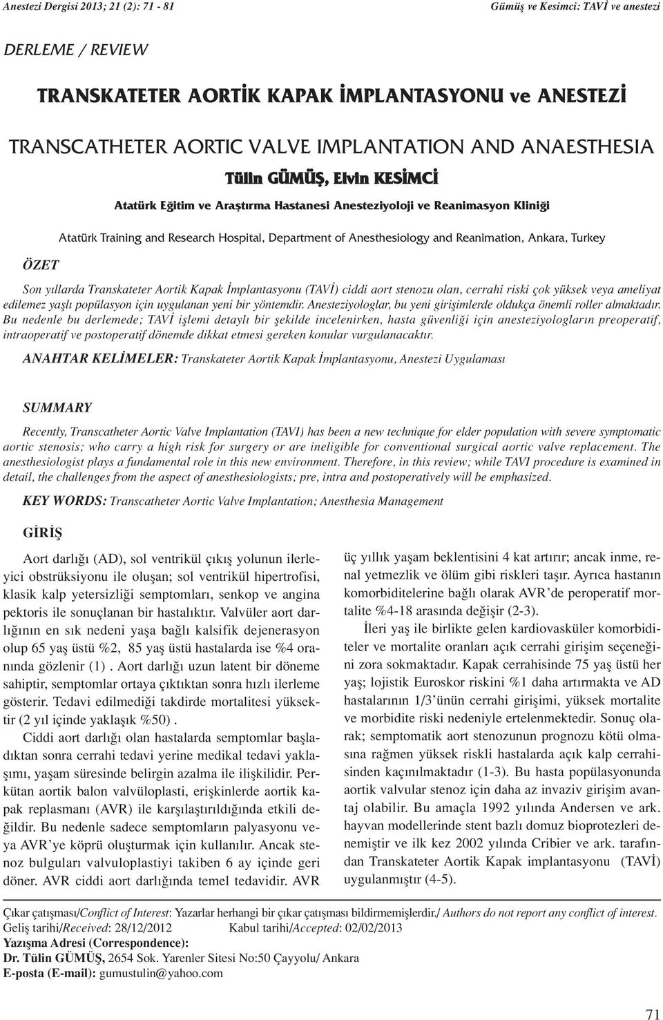 Ankara, Turkey Son y llarda Transkateter Aortik Kapak mplantasyonu (TAV ) ciddi aort stenozu olan, cerrahi riski çok yüksek veya ameliyat edilemez yafll popülasyon için uygulanan yeni bir yöntemdir.