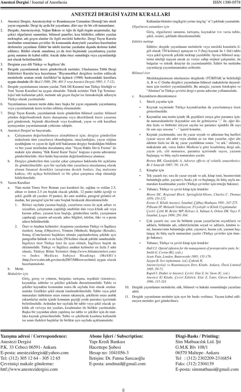 Dergide; Anesteziyoloji, Yo un Bak m ve A r ile ilgili özgün araflt rmalar, ilgi çekici olgu(lar n) sunumlar, bilimsel paneller, k sa bildiriler, editöre yaz lan mektuplar, ad geçen alanlar ile