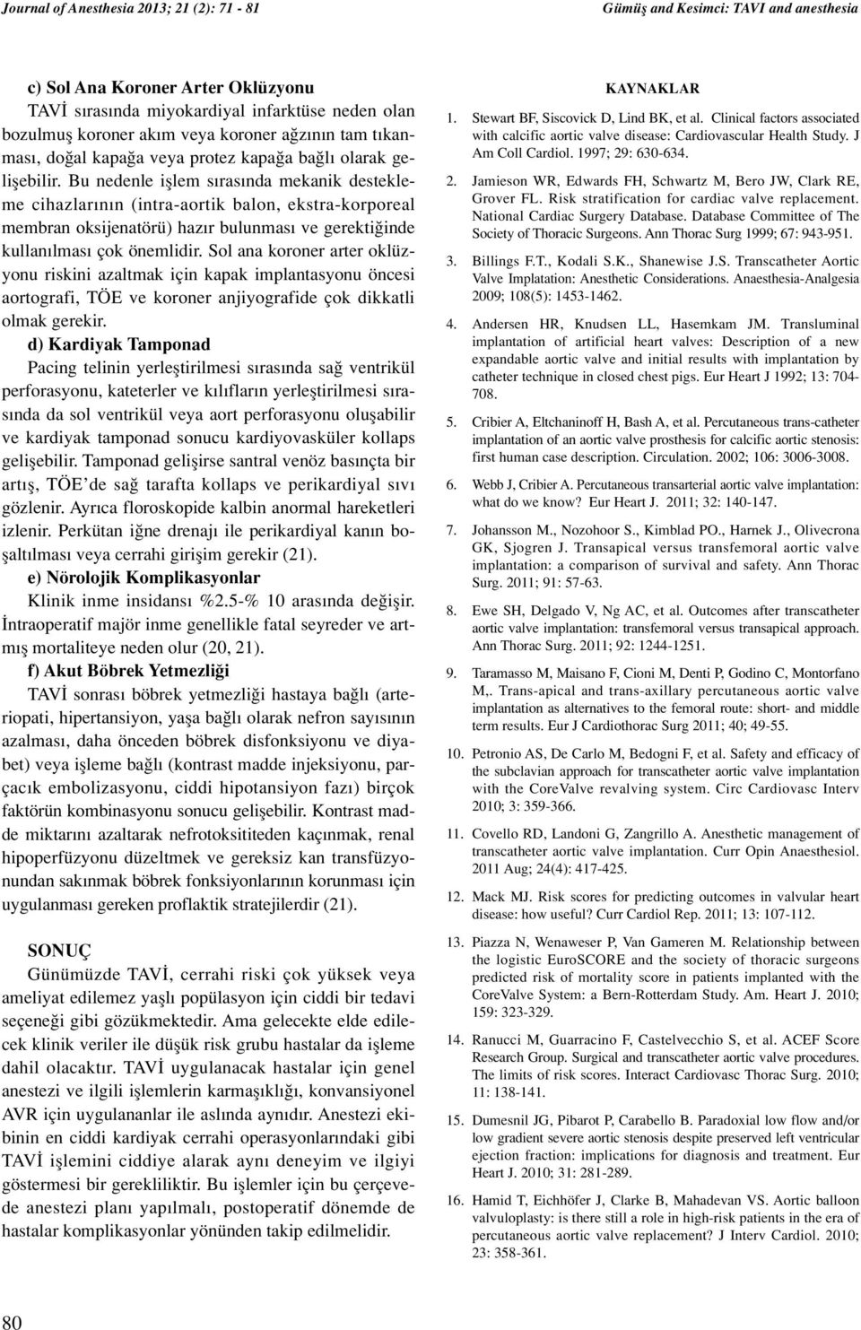 Bu nedenle ifllem s ras nda mekanik destekleme cihazlar n n (intra-aortik balon, ekstra-korporeal membran oksijenatörü) haz r bulunmas ve gerekti inde kullan lmas çok önemlidir.