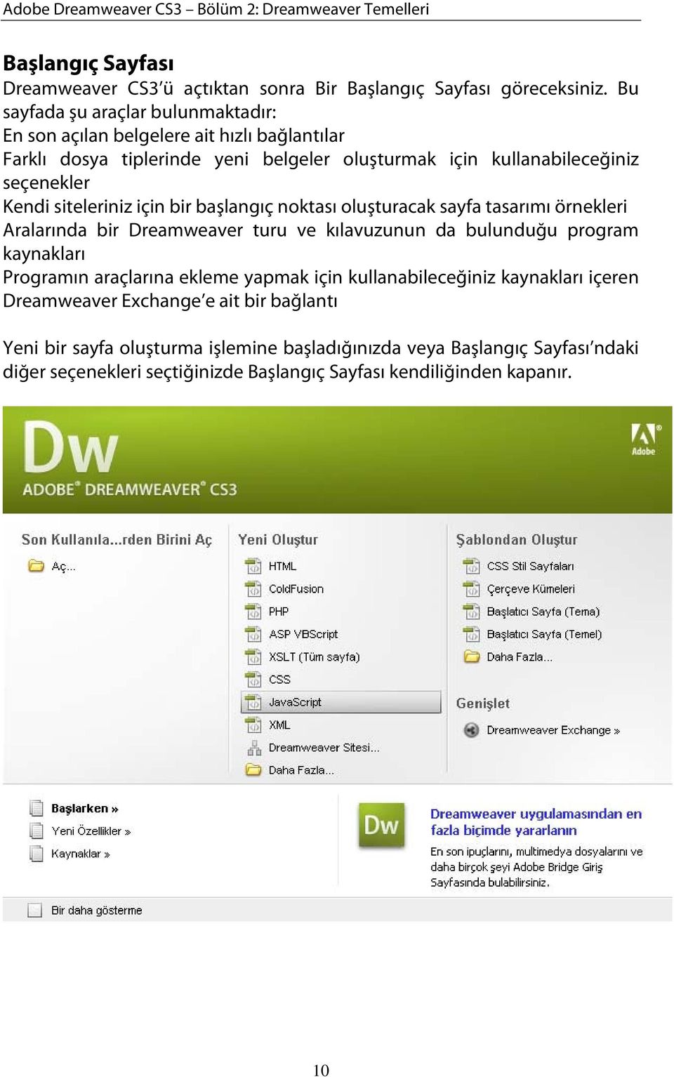 için bir başlangıç noktası oluşturacak sayfa tasarımı örnekleri Aralarında bir Dreamweaver turu ve kılavuzunun da bulunduğu program kaynakları Programın araçlarına ekleme yapmak için