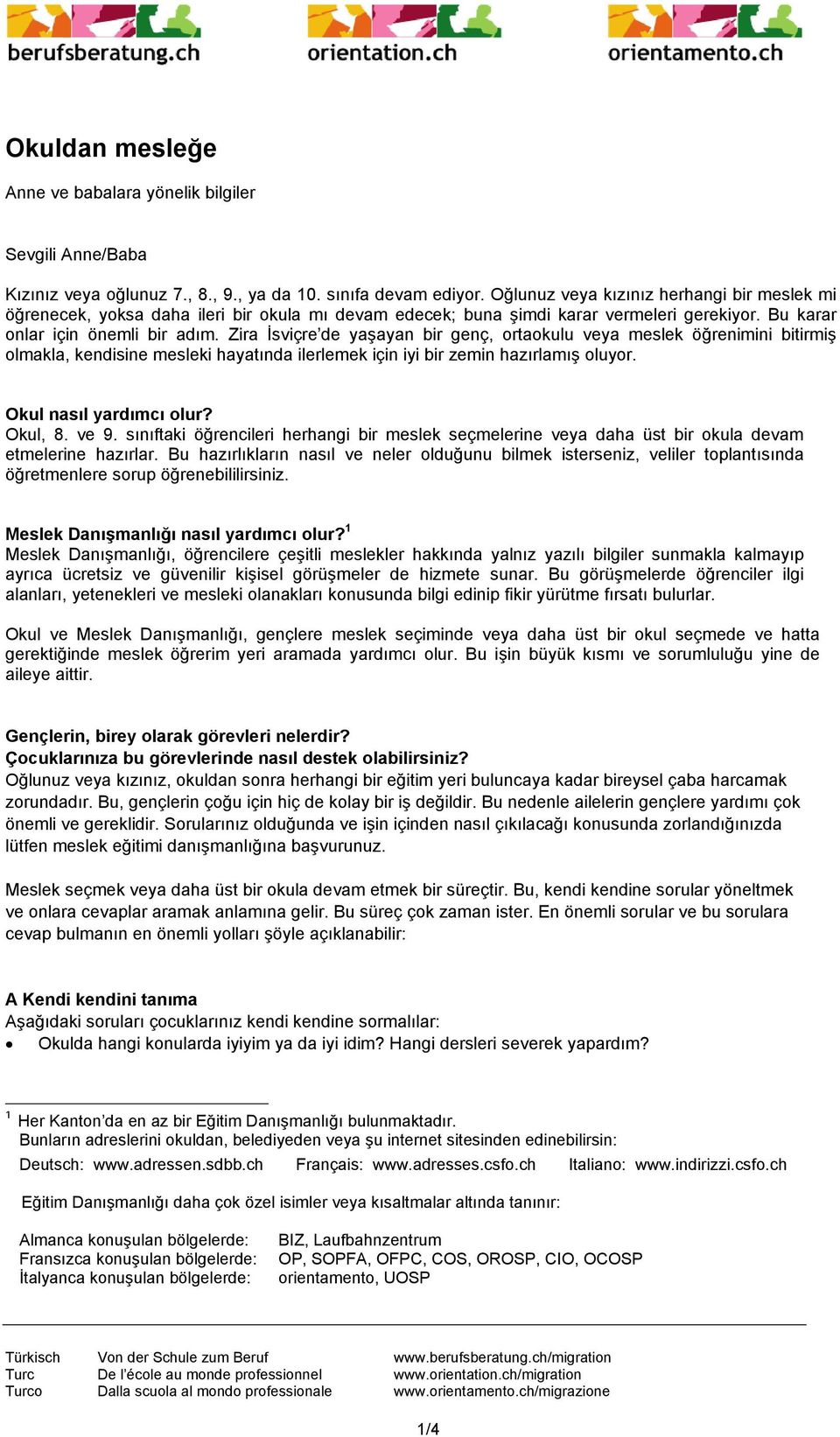 Zira İsviçre de yaşayan bir genç, ortaokulu veya meslek öğrenimini bitirmiş olmakla, kendisine mesleki hayatında ilerlemek için iyi bir zemin hazırlamış oluyor. Okul nasıl yardımcı olur? Okul, 8.