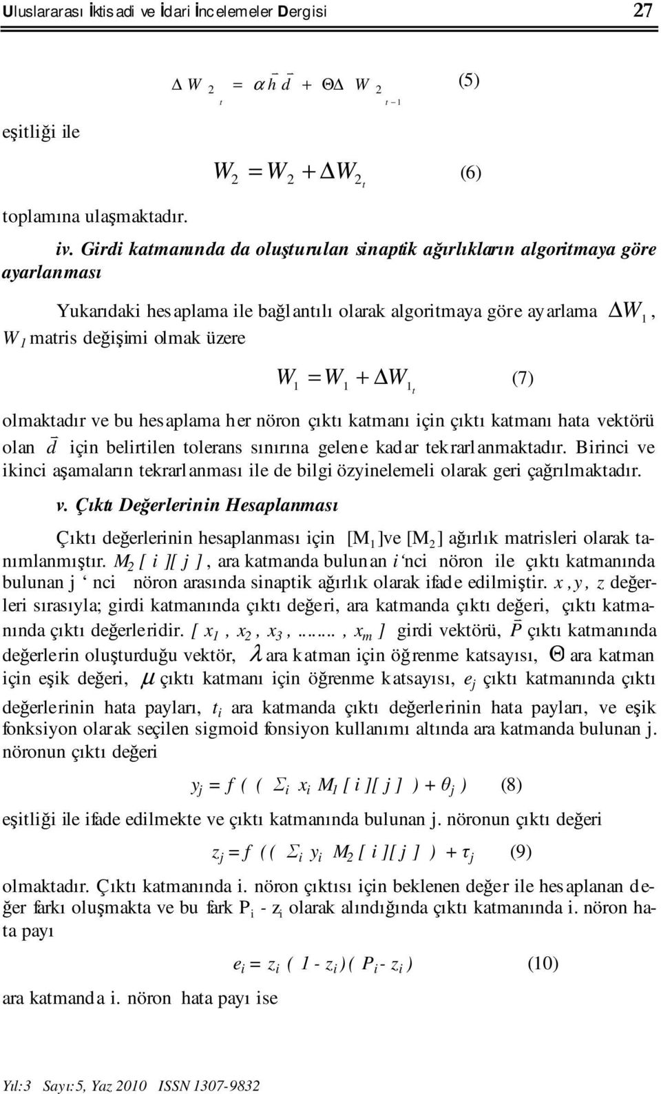 W1t = (7) olmaktadır ve bu hesaplama her nöron çıktı katmanı için çıktı katmanı hata vektörü olan d v için belirtilen tolerans sınırına gelene kadar tekrarlanmaktadır.