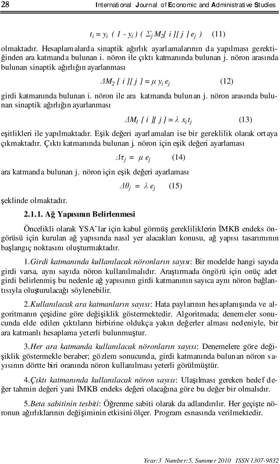 nöron arasında bulunan sinaptik ağırlığın ayarlanması M 2 [ i ][ j ] = µ y i e j (12) girdi katmanında bulunan i. nöron ile ara katmanda bulun an j.