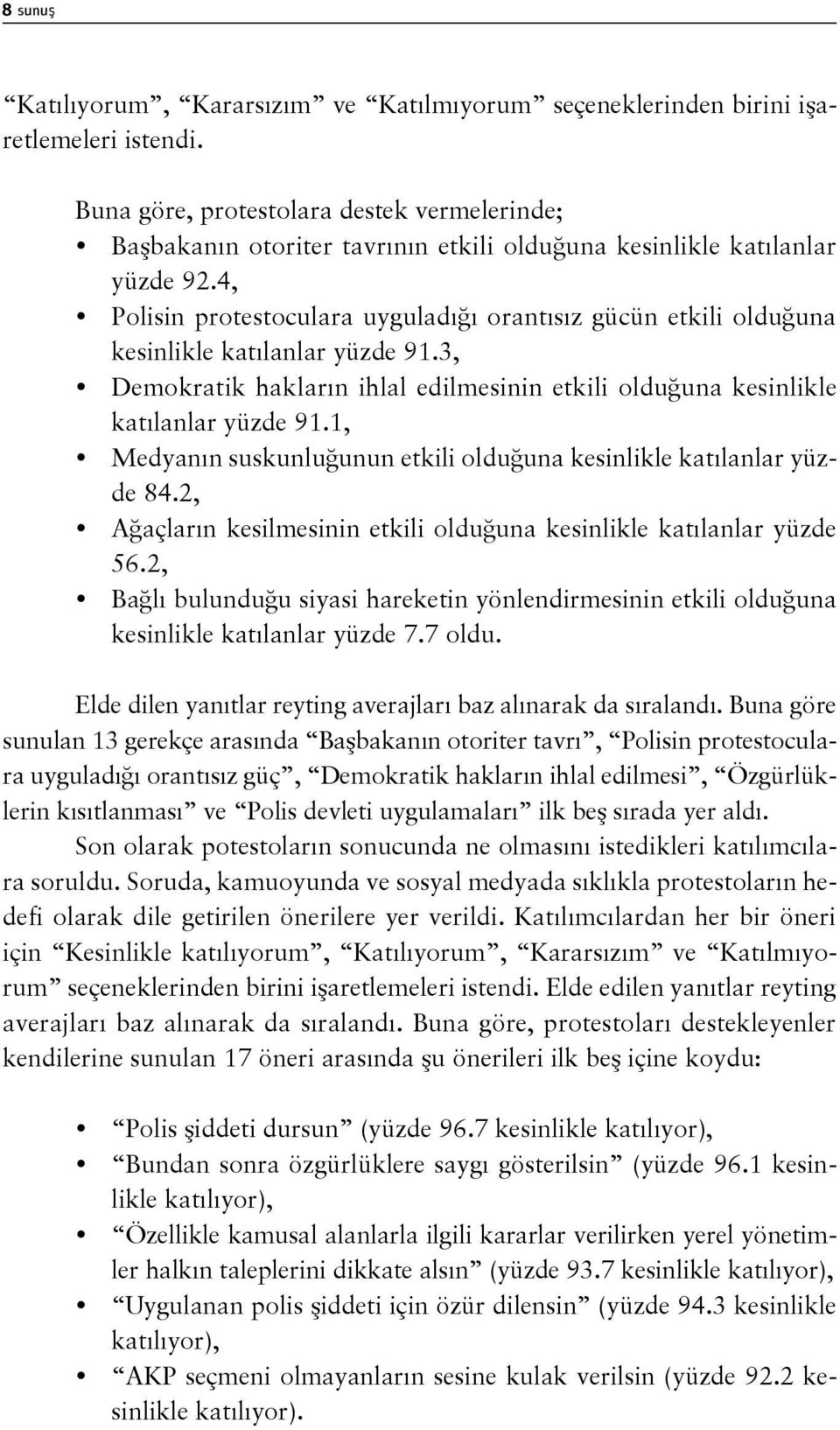 4, Polisin protestoculara uyguladığı orantısız gücün etkili olduğuna kesinlikle katılanlar yüzde 91.3, Demokratik hakların ihlal edilmesinin etkili olduğuna kesinlikle katılanlar yüzde 91.