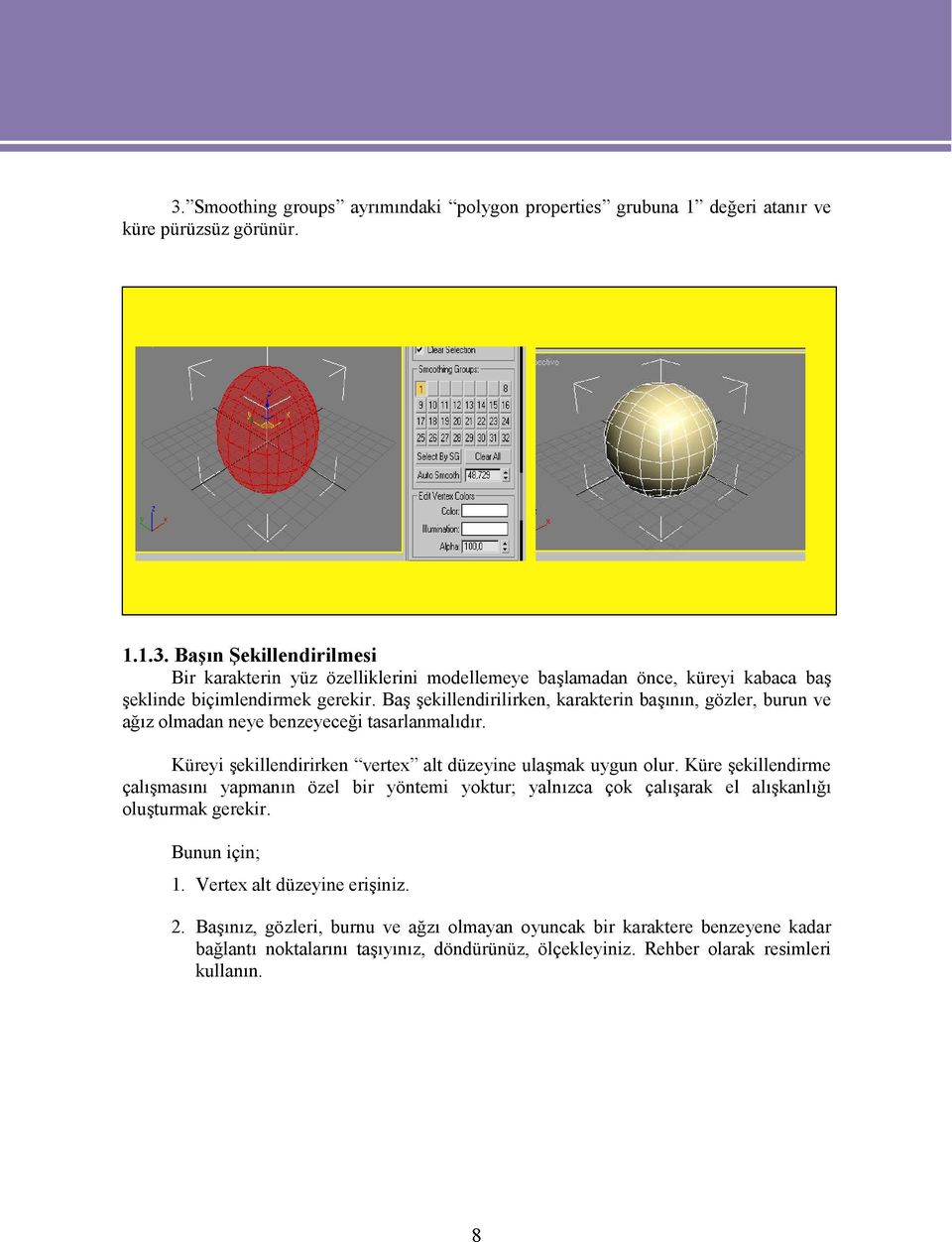 Küre şekillendirme çalışmasını yapmanın özel bir yöntemi yoktur; yalnızca çok çalışarak el alışkanlığı oluşturmak gerekir. Bunun için; 1. Vertex alt düzeyine erişiniz. 2.