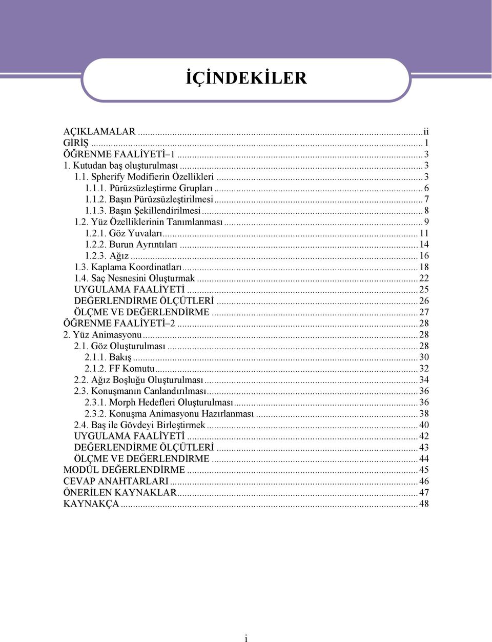 ..18 1.4. Saç Nesnesini Oluşturmak...22 UYGULAMA FAALİYETİ...25 DEĞERLENDİRME ÖLÇÜTLERİ...26 ÖLÇME VE DEĞERLENDİRME...27 ÖĞRENME FAALİYETİ 2...28 2. Yüz Animasyonu...28 2.1. Göz Oluşturulması...28 2.1.1. Bakış.