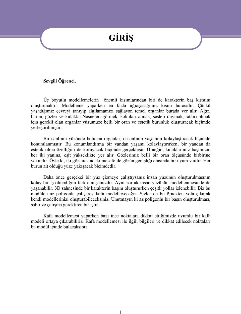 nesneleri görmek, kokuları almak, sesleri duymak, tatları almak için gerekli olan organlar yüzümüze belli bir oran ve estetik bütünlük oluşturacak biçimde yerleştirilmiştir.