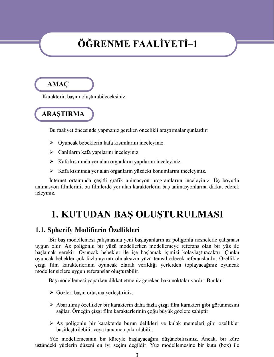 Kafa kısmında yer alan organların yapılarını inceleyiniz. Kafa kısmında yer alan organların yüzdeki konumlarını inceleyiniz. İnternet ortamında çeşitli grafik animasyon programlarını inceleyiniz.