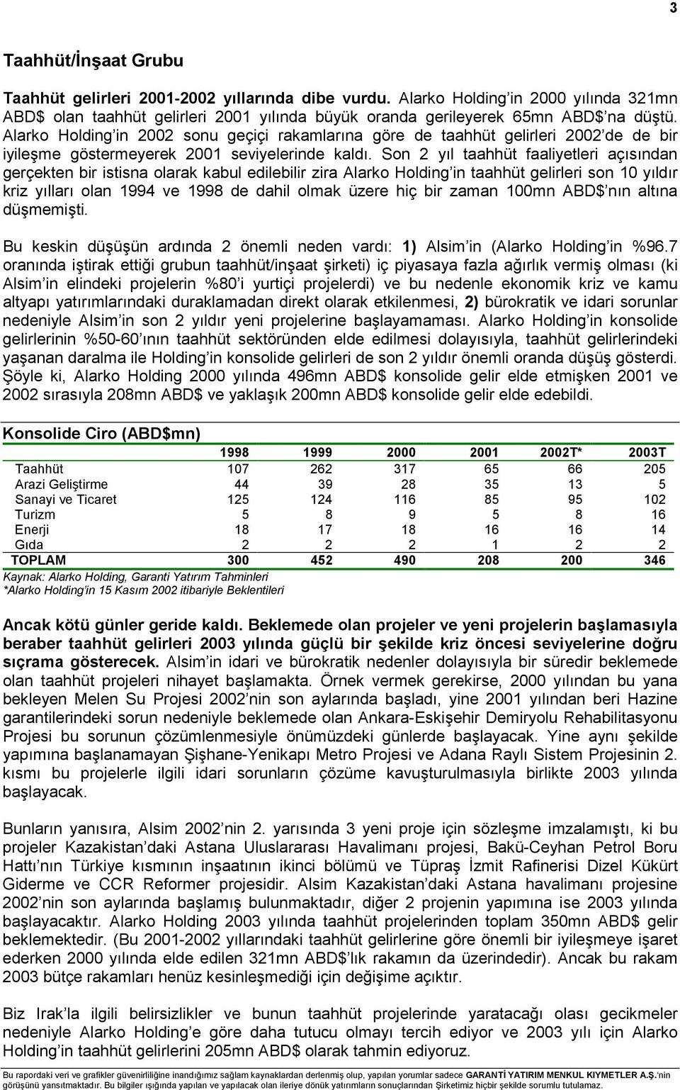 Son 2 yõl taahhüt faaliyetleri açõsõndan gerçekten bir istisna olarak kabul edilebilir zira Alarko Holding in taahhüt gelirleri son 10 yõldõr kriz yõllarõ olan 1994 ve 1998 de dahil olmak üzere hiç