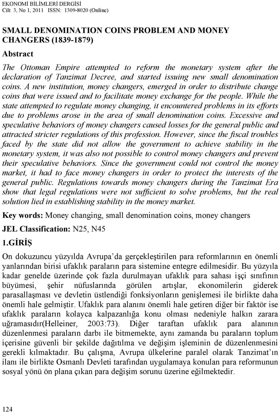 While the state attempted to regulate money changing, it encountered problems in its efforts due to problems arose in the area of small denomination coins.