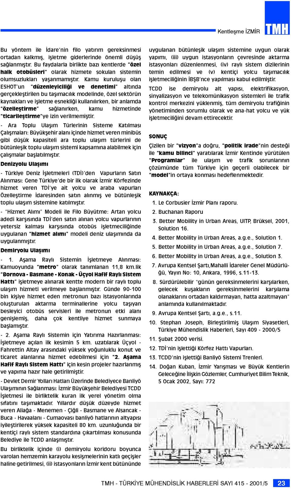 Kamu kuruluşu olan ESHOT un düzenleyiciliği ve denetimi altında gerçekleştirilen bu taşımacılık modelinde, özel sektörün kaynakları ve işletme esnekliği kullanılırken, bir anlamda özelleştirme