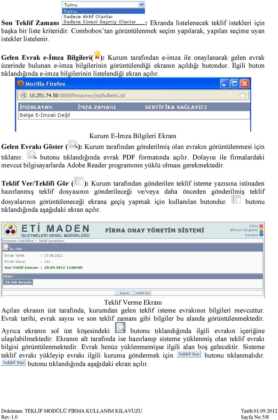 İlgili buton tıklandığında e-imza bilgilerinin listelendiği ekran açılır. Kurum E-İmza Bilgileri Ekranı Gelen Evrakı Göster ( ): Kurum tarafından gönderilmiş olan evrakın görüntülenmesi için tıklanır.