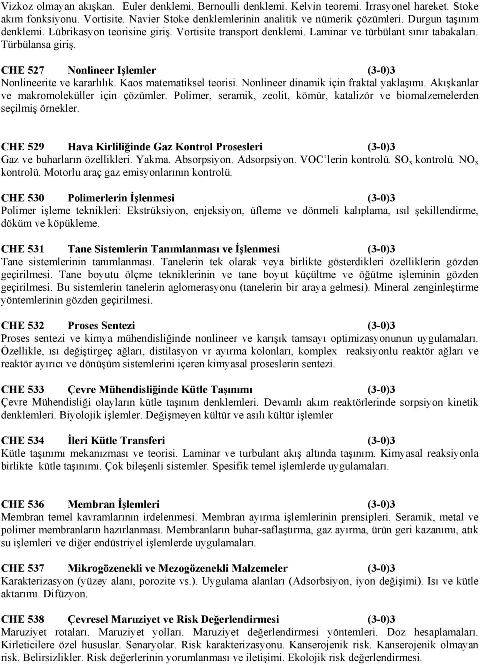 CHE 527 Nonlineer Işlemler (3-0)3 Nonlineerite ve kararlılık. Kaos matematiksel teorisi. Nonlineer dinamik için fraktal yaklaşımı. Akışkanlar ve makromoleküller için çözümler.