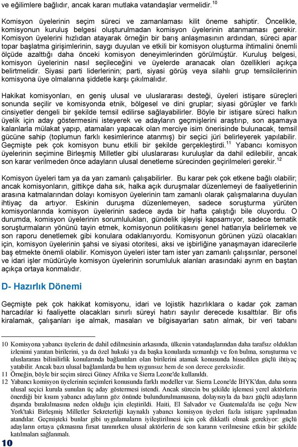 Komisyon üyelerini hızlıdan atayarak örneğin bir barış anlaşmasının ardından, süreci apar topar başlatma girişimlerinin, saygı duyulan ve etkili bir komisyon oluşturma ihtimalini önemli ölçüde