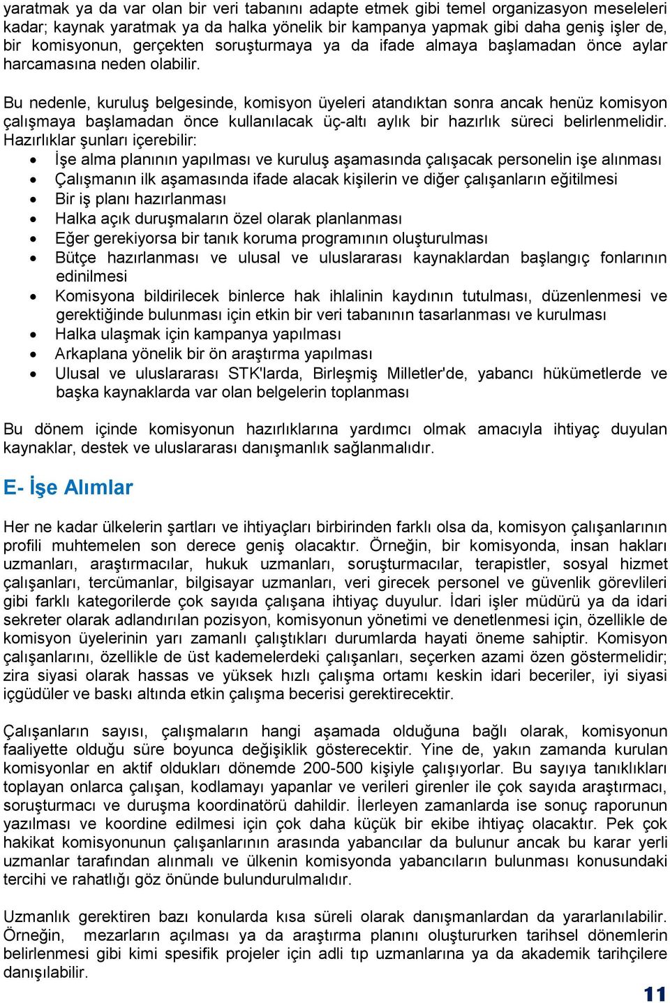 Bu nedenle, kuruluş belgesinde, komisyon üyeleri atandıktan sonra ancak henüz komisyon çalışmaya başlamadan önce kullanılacak üç-altı aylık bir hazırlık süreci belirlenmelidir.