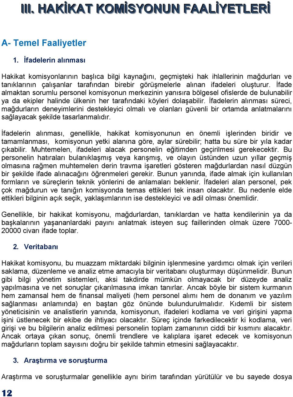 İfade almaktan sorumlu personel komisyonun merkezinin yanısıra bölgesel ofislerde de bulunabilir ya da ekipler halinde ülkenin her tarafındaki köyleri dolaşabilir.