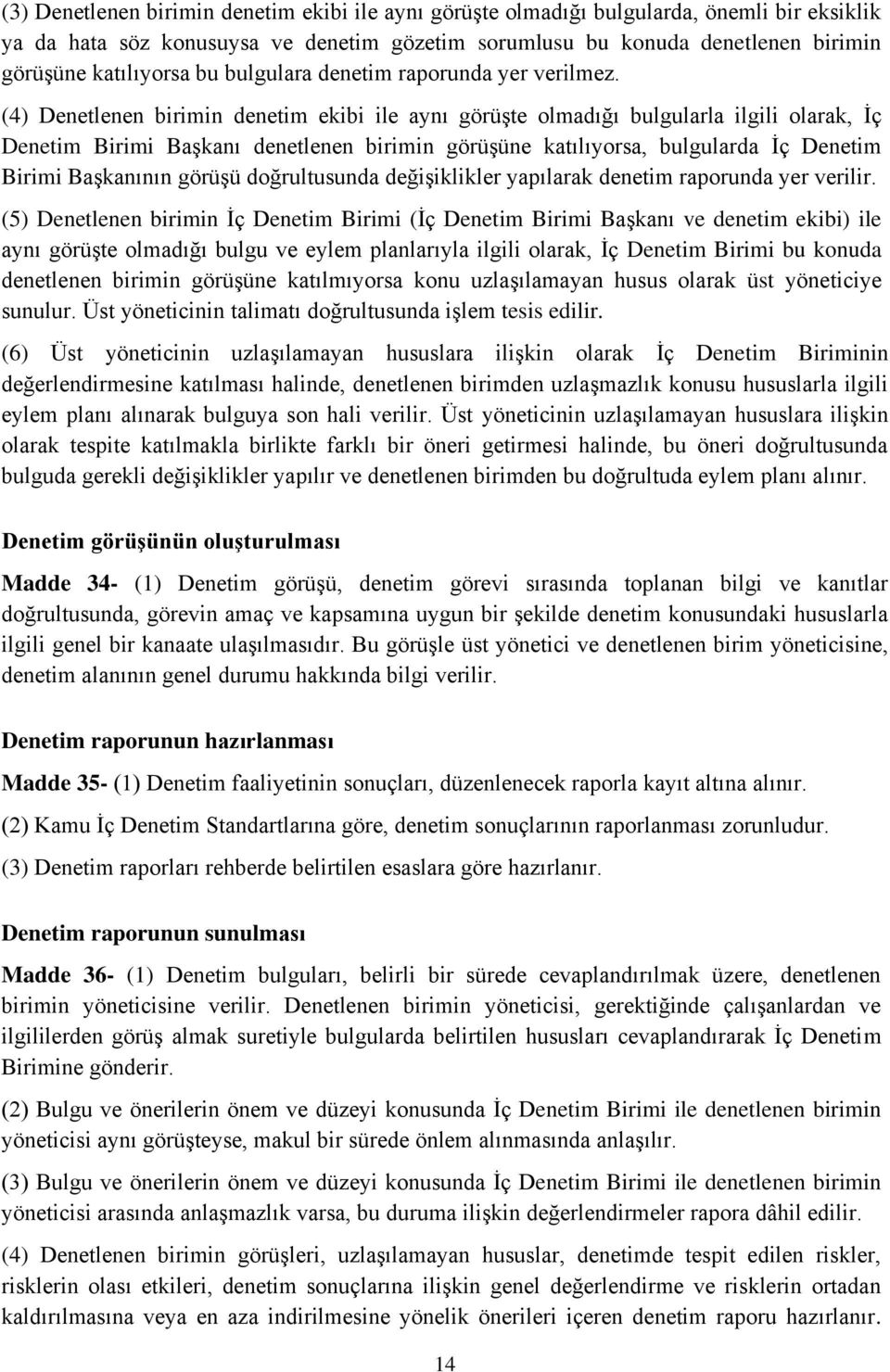 (4) Denetlenen birimin denetim ekibi ile aynı görüşte olmadığı bulgularla ilgili olarak, İç Denetim Birimi Başkanı denetlenen birimin görüşüne katılıyorsa, bulgularda İç Denetim Birimi Başkanının