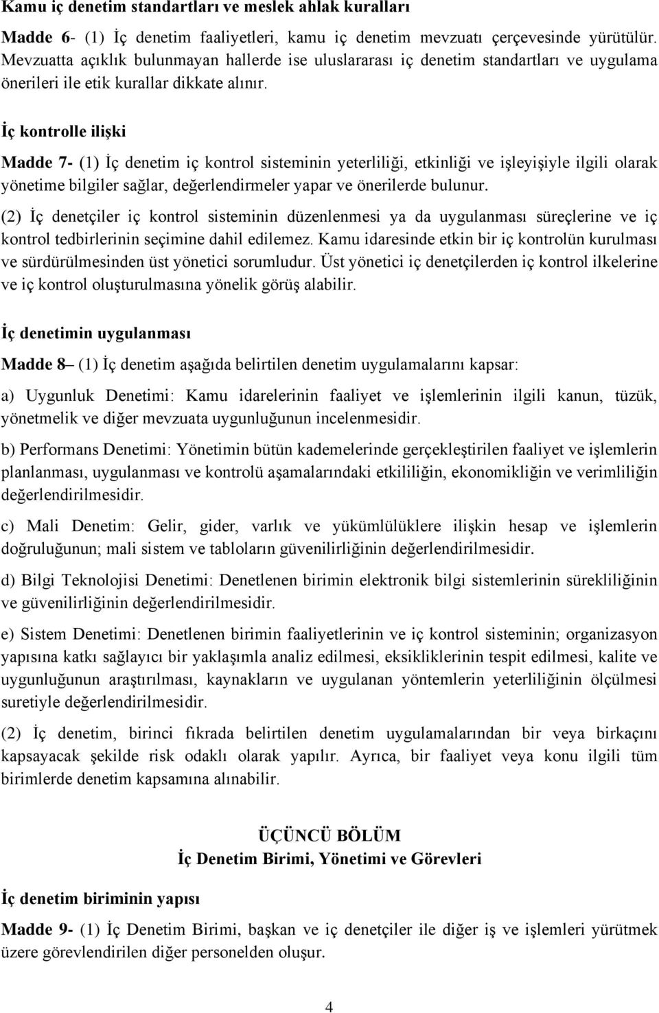 Ġç kontrolle iliģki Madde 7- (1) İç denetim iç kontrol sisteminin yeterliliği, etkinliği ve işleyişiyle ilgili olarak yönetime bilgiler sağlar, değerlendirmeler yapar ve önerilerde bulunur.