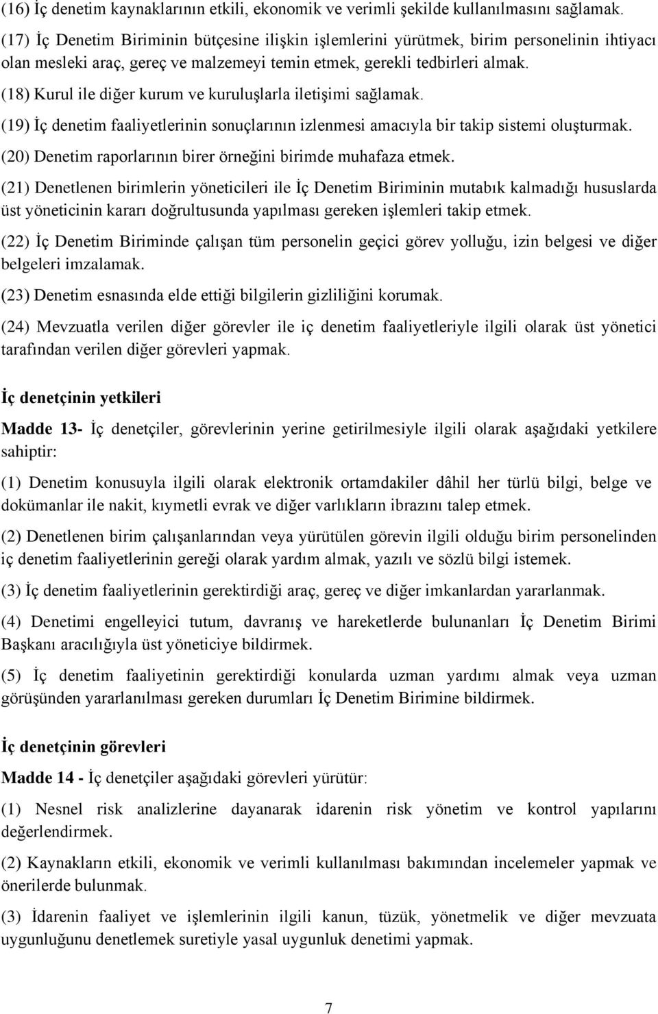 (18) Kurul ile diğer kurum ve kuruluşlarla iletişimi sağlamak. (19) İç denetim faaliyetlerinin sonuçlarının izlenmesi amacıyla bir takip sistemi oluşturmak.