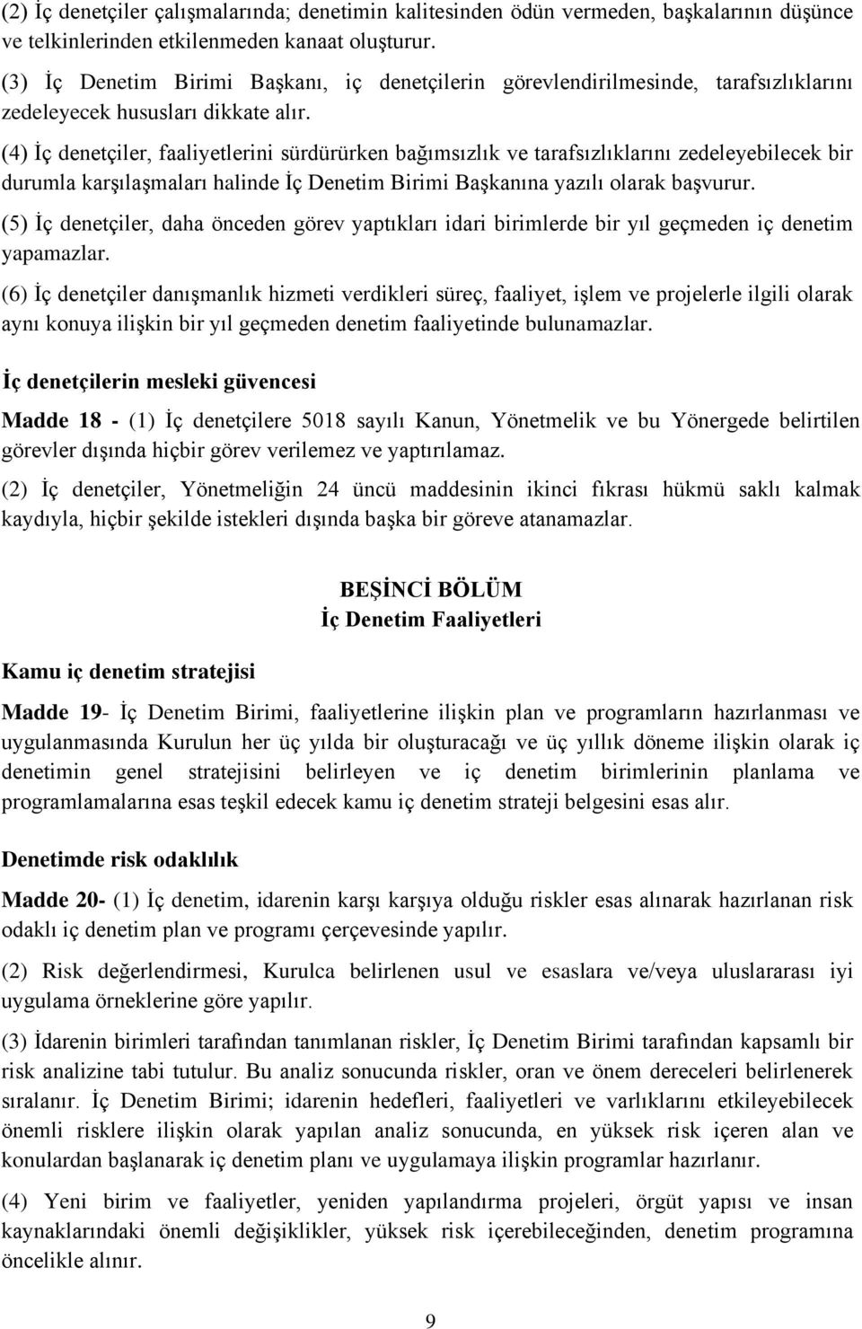 (4) İç denetçiler, faaliyetlerini sürdürürken bağımsızlık ve tarafsızlıklarını zedeleyebilecek bir durumla karşılaşmaları halinde İç Denetim Birimi Başkanına yazılı olarak başvurur.