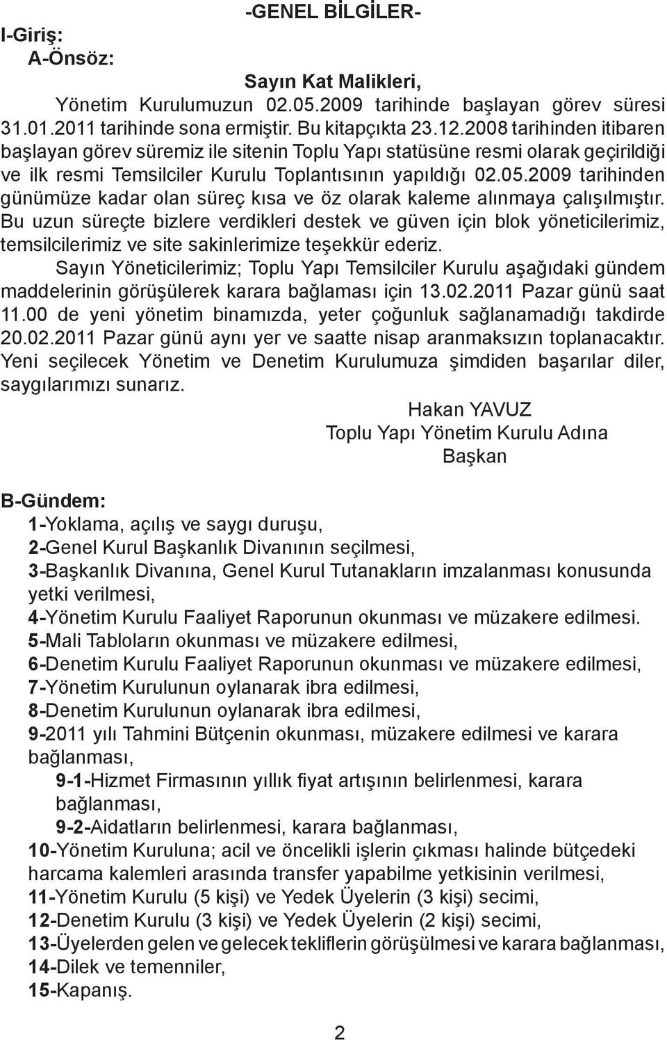 2009 tarihinden günümüze kadar olan süreç kısa ve öz olarak kaleme alınmaya çalışılmıştır.