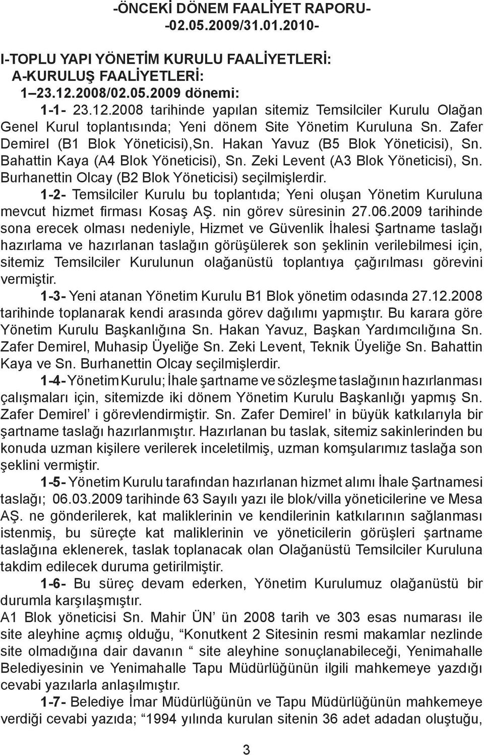 Hakan Yavuz (B5 Blok Yöneticisi), Sn. Bahattin Kaya (A4 Blok Yöneticisi), Sn. Zeki Levent (A3 Blok Yöneticisi), Sn. Burhanettin Olcay (B2 Blok Yöneticisi) seçilmişlerdir.