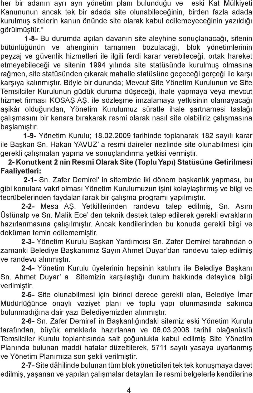 1-8- Bu durumda açılan davanın site aleyhine sonuçlanacağı, sitenin bütünlüğünün ve ahenginin tamamen bozulacağı, blok yönetimlerinin peyzaj ve güvenlik hizmetleri ile ilgili ferdi karar