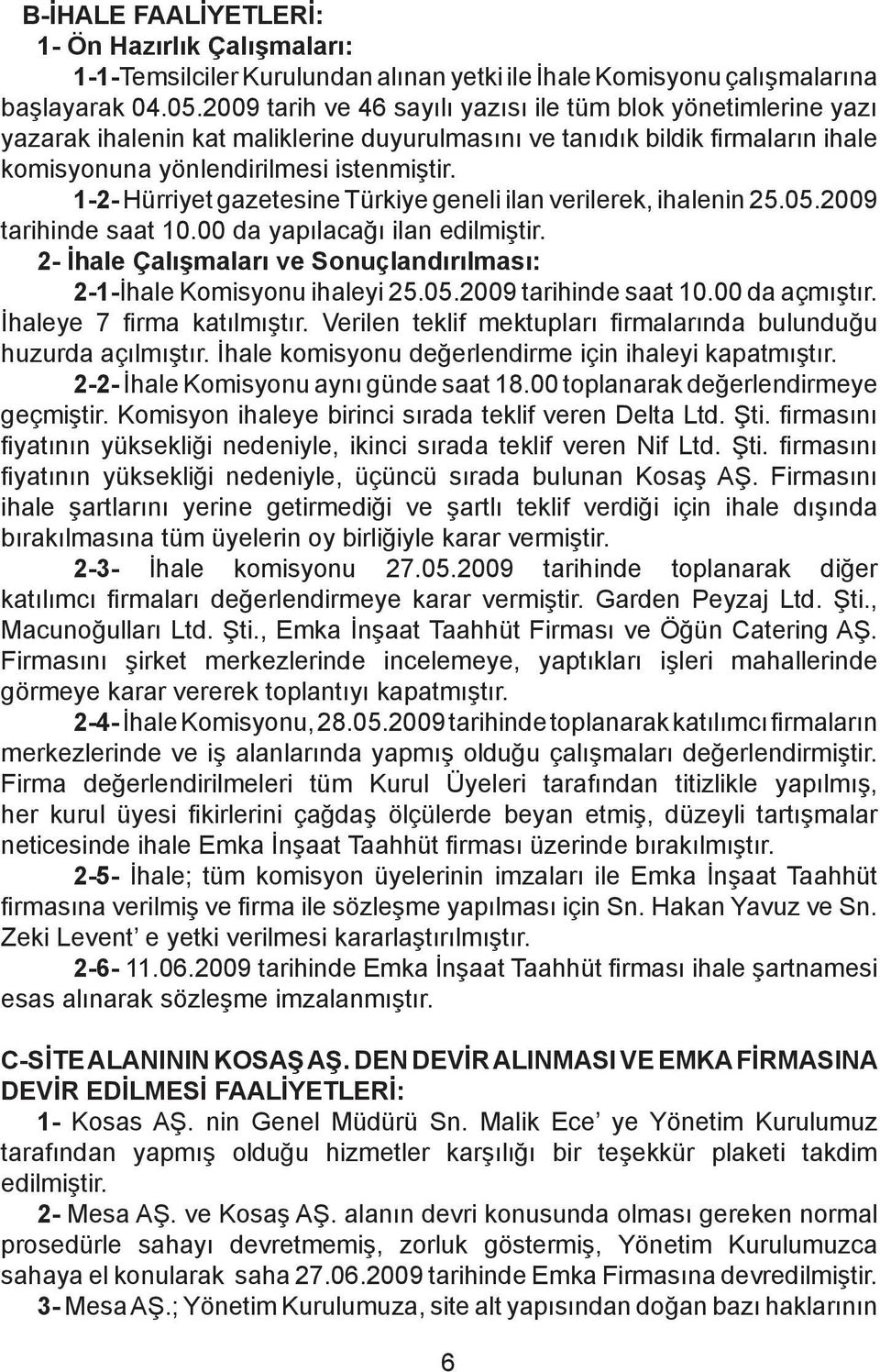 1-2- Hürriyet gazetesine Türkiye geneli ilan verilerek, ihalenin 25.05.2009 tarihinde saat 10.00 da yapılacağı ilan edilmiştir.