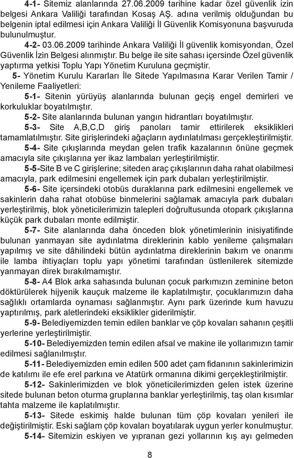 2009 tarihinde Ankara Valiliği İl güvenlik komisyondan, Özel Güvenlik İzin Belgesi alınmıştır. Bu belge ile site sahası içersinde Özel güvenlik yaptırma yetkisi Toplu Yapı Yönetim Kuruluna geçmiştir.
