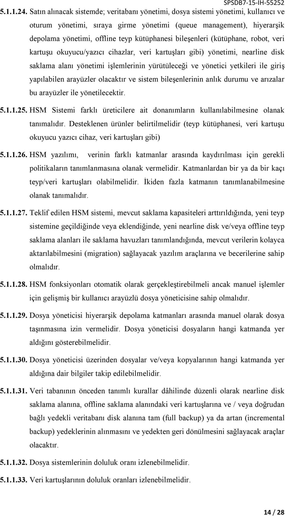 bileşenleri (kütüphane, robot, veri kartuşu okuyucu/yazıcı cihazlar, veri kartuşları gibi) yönetimi, nearline disk saklama alanı yönetimi işlemlerinin yürütüleceği ve yönetici yetkileri ile giriş