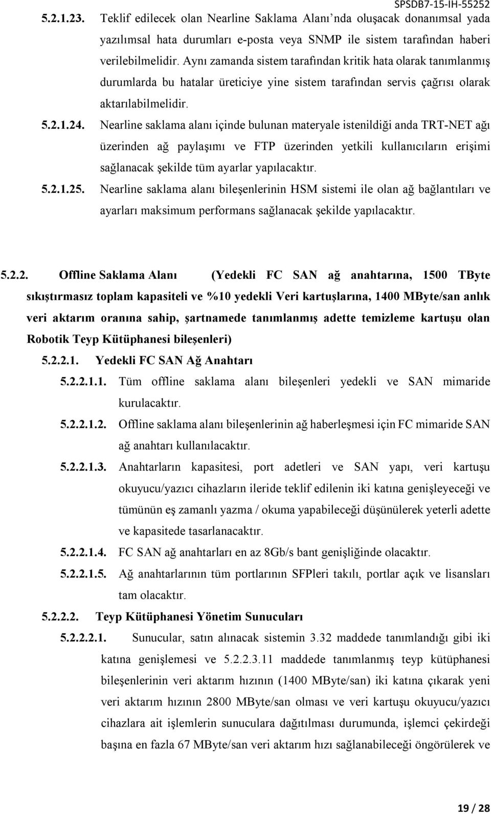 Nearline saklama alanı içinde bulunan materyale istenildiği anda TRT-NET ağı üzerinden ağ paylaşımı ve FTP üzerinden yetkili kullanıcıların erişimi sağlanacak şekilde tüm ayarlar yapılacaktır. 5.2.1.