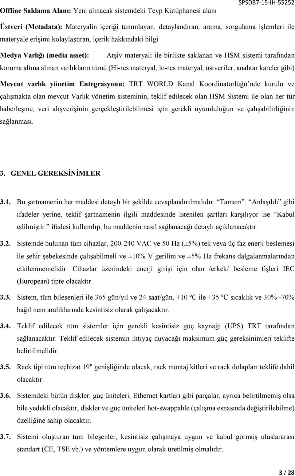 lo-res materyal, üstveriler, anahtar kareler gibi) Mevcut varlık yönetim Entegrasyonu: TRT WORLD Kanal Koordinatörlüğü nde kurulu ve çalışmakta olan mevcut Varlık yönetim sisteminin, teklif edilecek