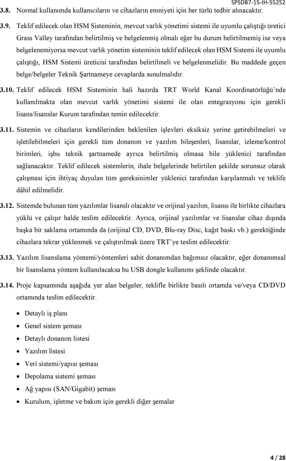 belgelenemiyorsa mevcut varlık yönetim sisteminin teklif edilecek olan HSM Sistemi ile uyumlu çalıştığı, HSM Sistemi üreticisi tarafından belirtilmeli ve belgelenmelidir.