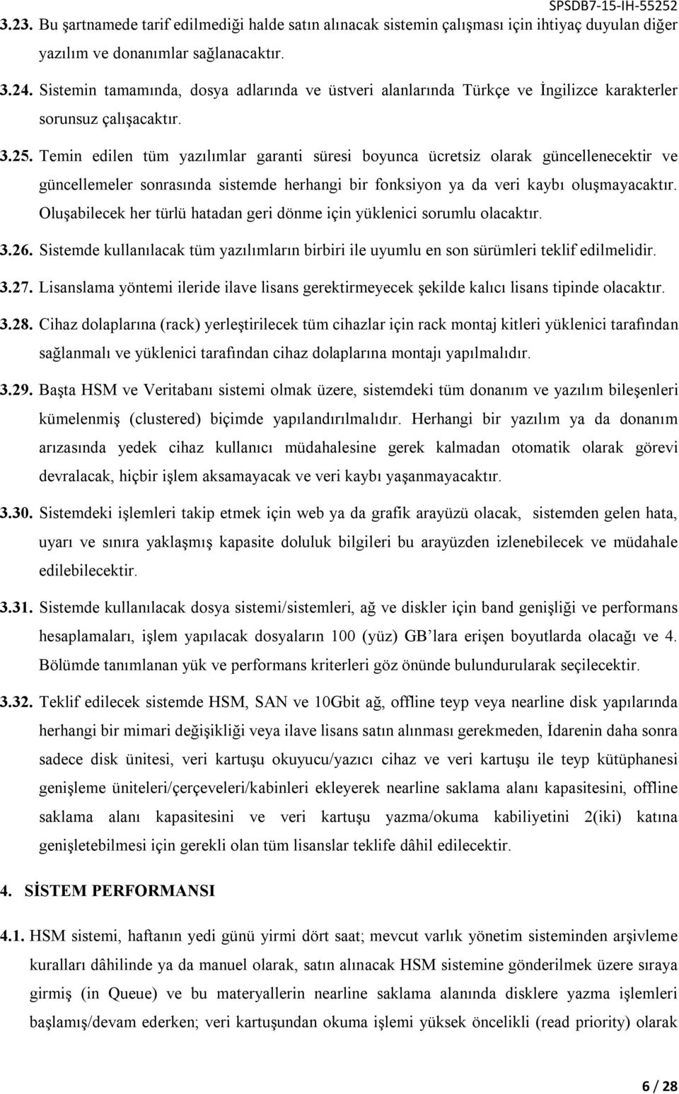 Temin edilen tüm yazılımlar garanti süresi boyunca ücretsiz olarak güncellenecektir ve güncellemeler sonrasında sistemde herhangi bir fonksiyon ya da veri kaybı oluşmayacaktır.