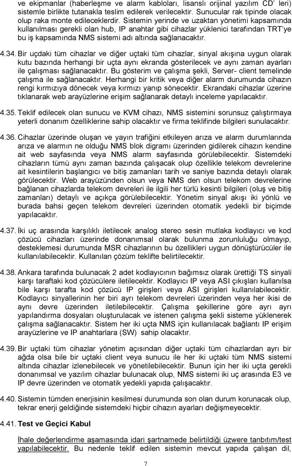 Bir uçdaki tüm cihazlar ve diğer uçtaki tüm cihazlar, sinyal akışına uygun olarak kutu bazında herhangi bir uçta aynı ekranda gösterilecek ve aynı zaman ayarları ile çalışması sağlanacaktır.