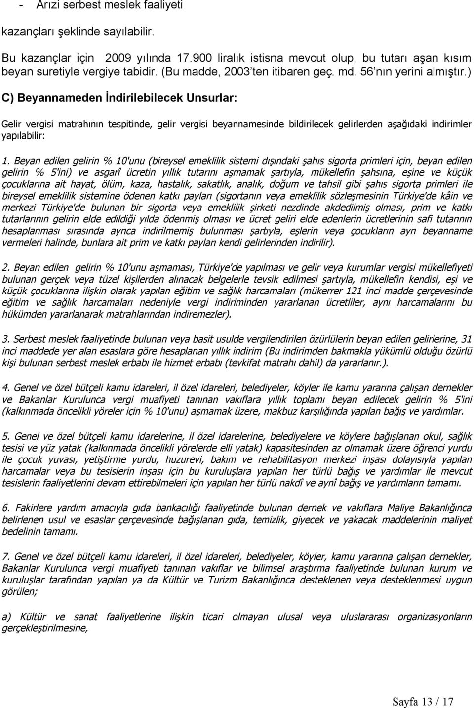 ) C) Beyannameden İndirilebilecek Unsurlar: Gelir vergisi matrahının tespitinde, gelir vergisi beyannamesinde bildirilecek gelirlerden aşağıdaki indirimler yapılabilir: 1.