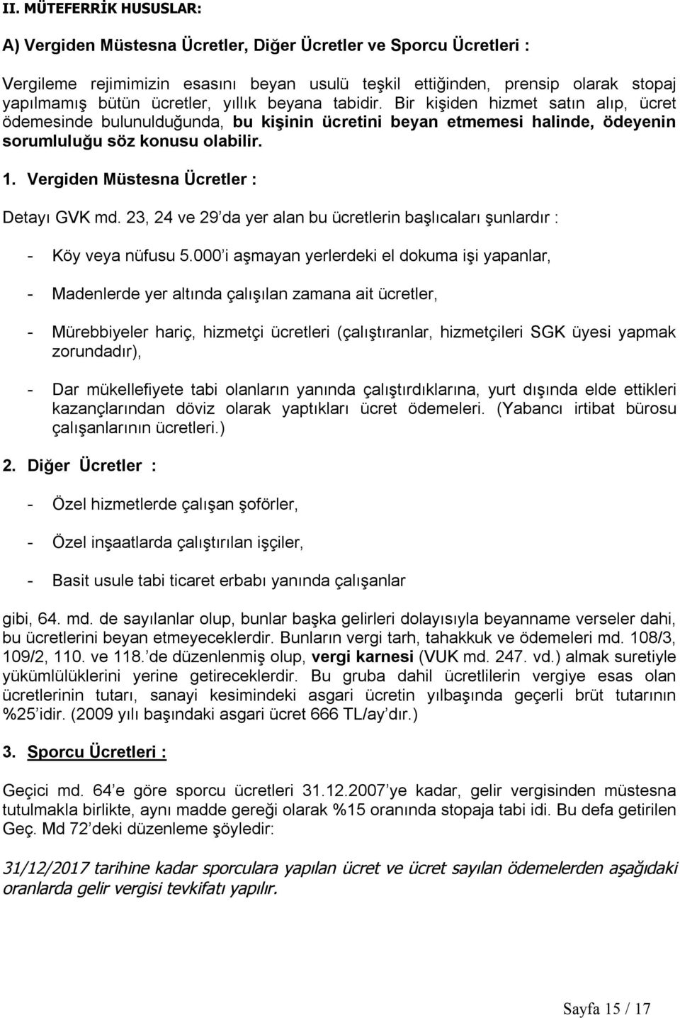 Vergiden Müstesna Ücretler : Detayı GVK md. 23, 24 ve 29 da yer alan bu ücretlerin başlıcaları şunlardır : - Köy veya nüfusu 5.