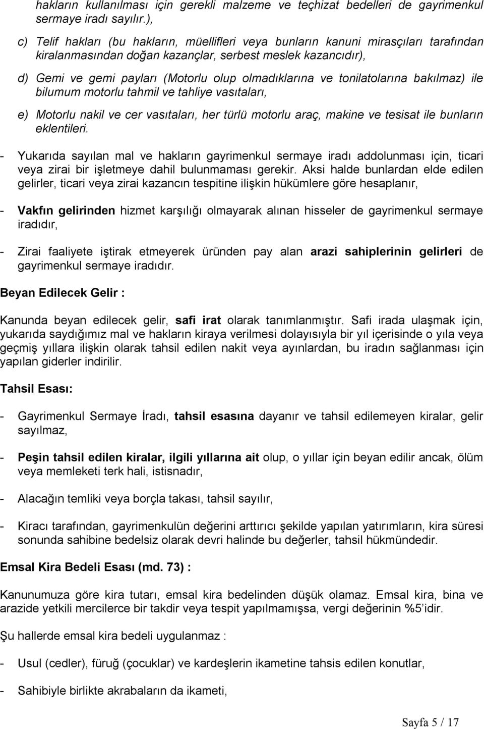 olmadıklarına ve tonilatolarına bakılmaz) ile bilumum motorlu tahmil ve tahliye vasıtaları, e) Motorlu nakil ve cer vasıtaları, her türlü motorlu araç, makine ve tesisat ile bunların eklentileri.