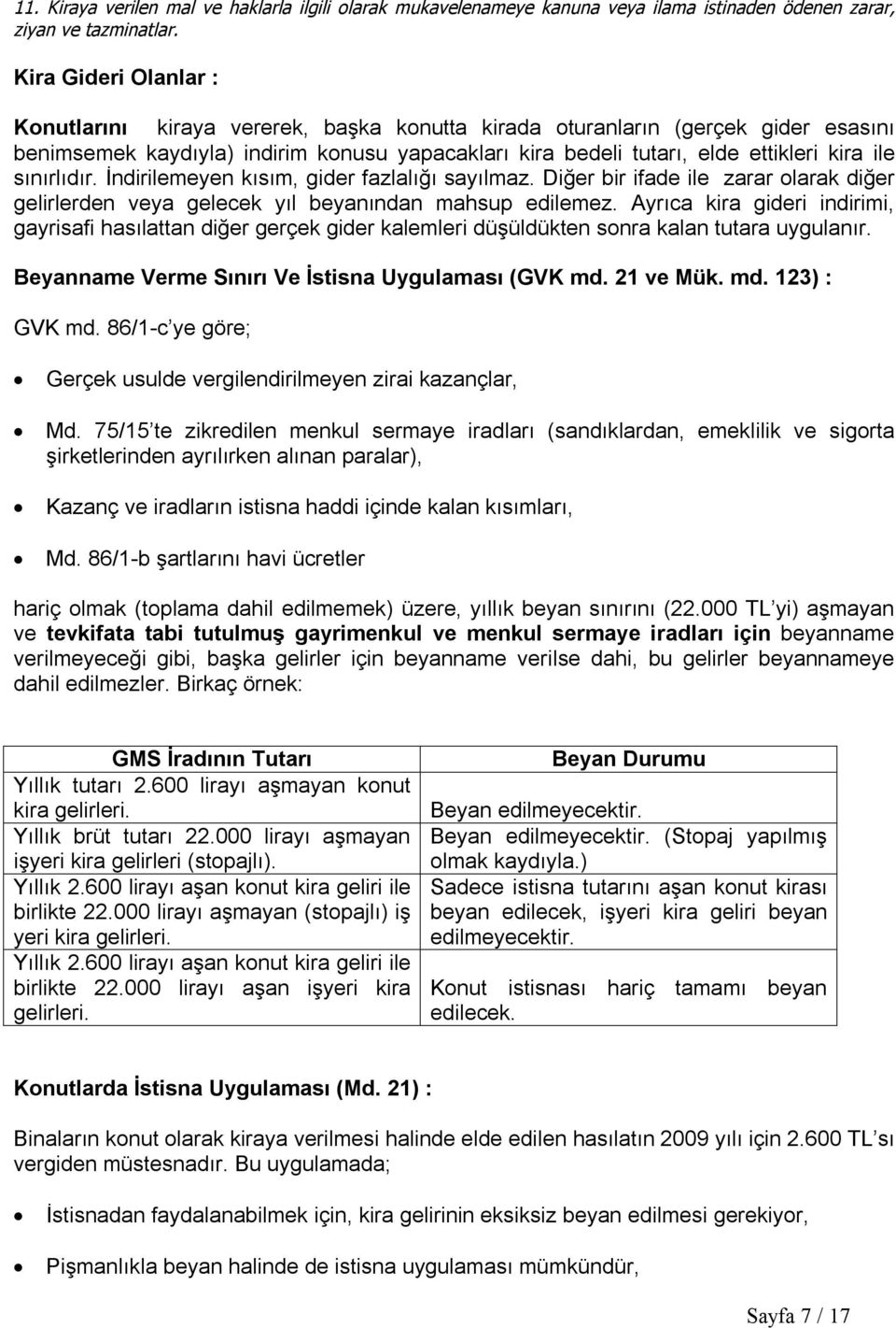 sınırlıdır. İndirilemeyen kısım, gider fazlalığı sayılmaz. Diğer bir ifade ile zarar olarak diğer gelirlerden veya gelecek yıl beyanından mahsup edilemez.