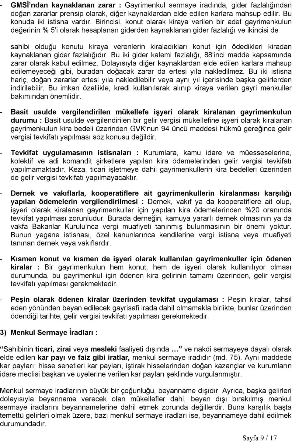 kiraladıkları konut için ödedikleri kiradan kaynaklanan gider fazlalığıdır. Bu iki gider kalemi fazlalığı, 88 inci madde kapsamında zarar olarak kabul edilmez.