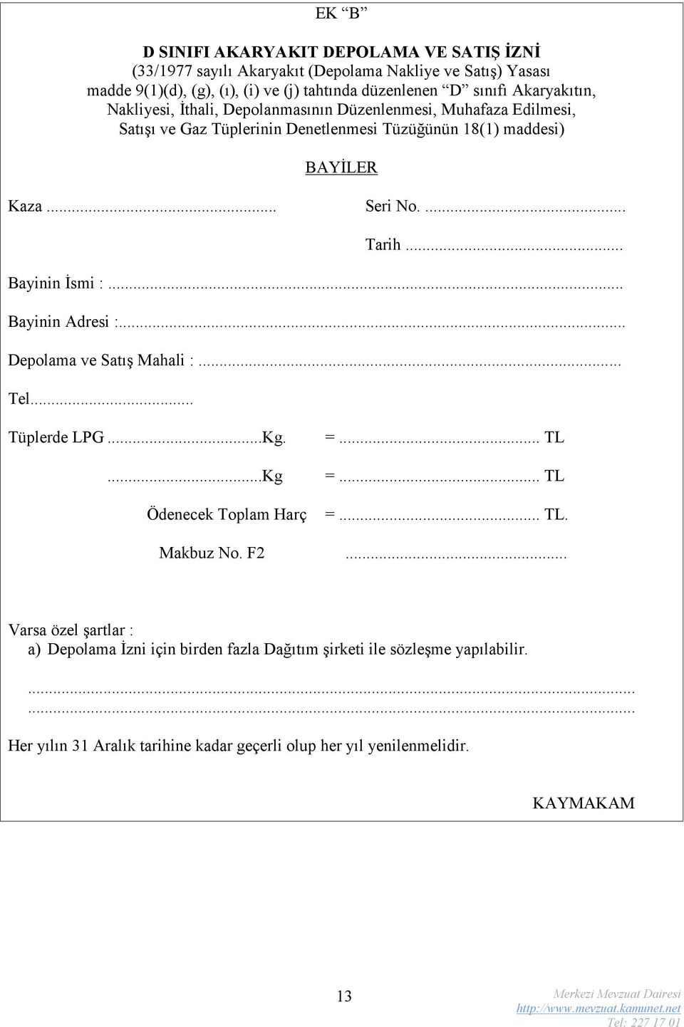 .. Bayinin İsmi :... Bayinin Adresi :... Depolama ve Satış Mahali :... Tel... Tüplerde LPG...Kg....Kg Ödenecek Toplam Harç =... TL =... TL =... TL. Makbuz No. F2.