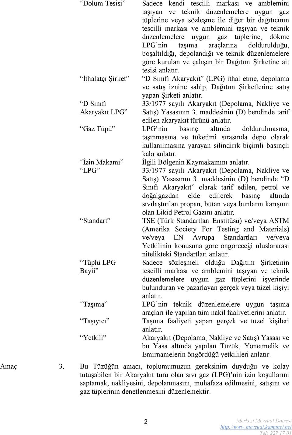 Dağıtım Şirketine ait tesisi anlatır. D Sınıfı Akaryakıt (LPG) ithal etme, depolama ve satış iznine sahip, Dağıtım Şirketlerine satış yapan Şirketi anlatır.