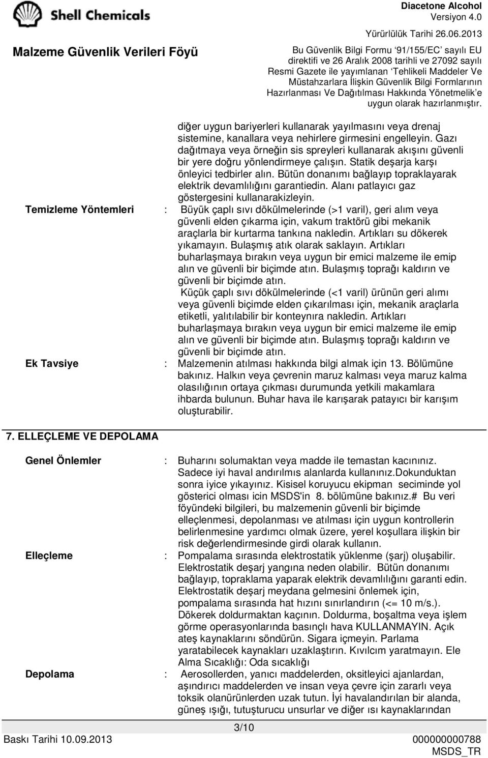 Bütün donanımı bağlayıp topraklayarak elektrik devamlılığını garantiedin. Alanı patlayıcı gaz göstergesini kullanarakizleyin.