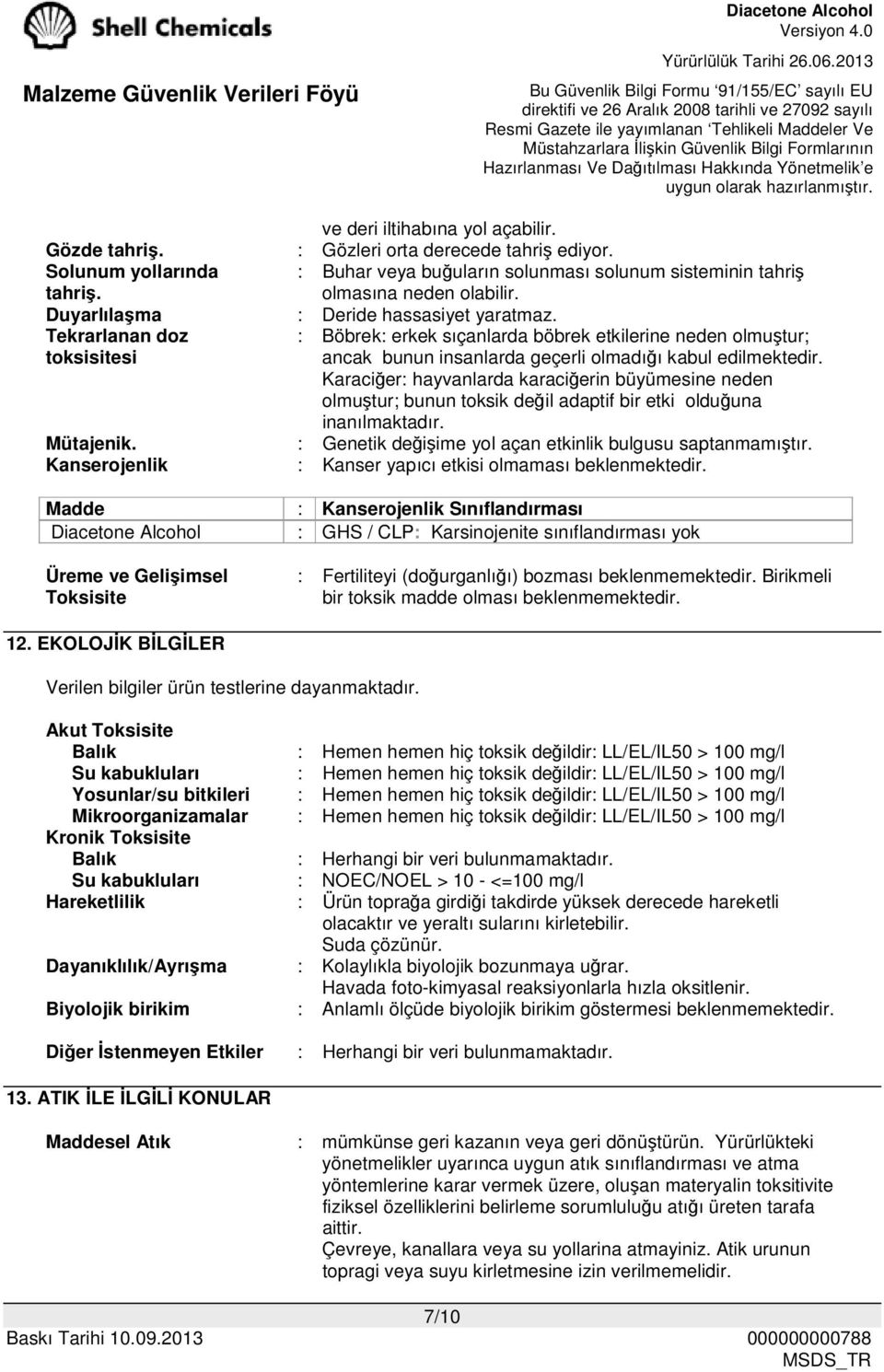 Karaciğer: hayvanlarda karaciğerin büyümesine neden olmuştur; bunun toksik değil adaptif bir etki olduğuna inanılmaktadır. Mütajenik. : Genetik değişime yol açan etkinlik bulgusu saptanmamıştır.