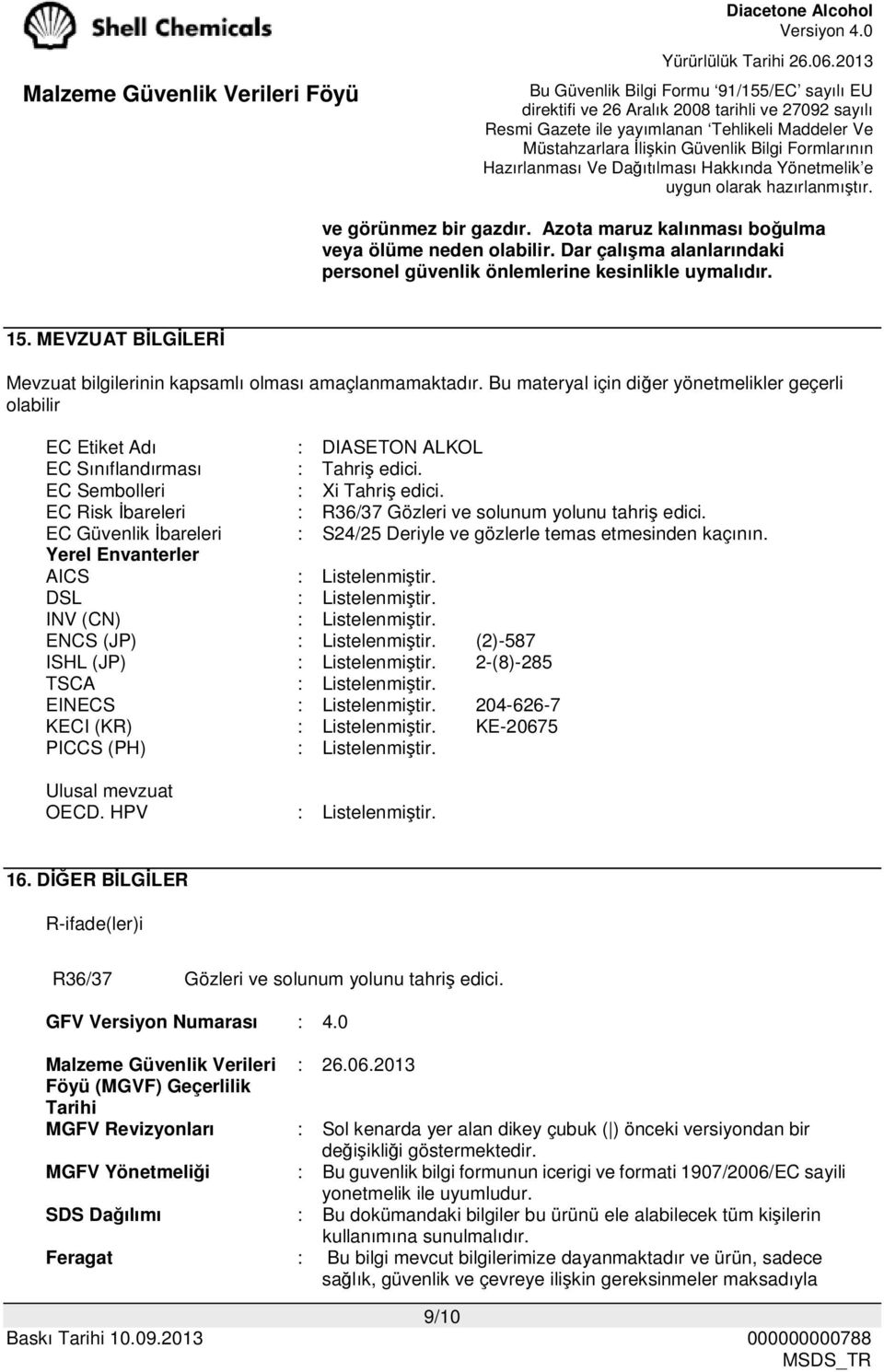 EC Sembolleri : Xi Tahriş edici. EC Risk İbareleri : R36/37 Gözleri ve solunum yolunu tahriş edici. EC Güvenlik İbareleri : S24/25 Deriyle ve gözlerle temas etmesinden kaçının.