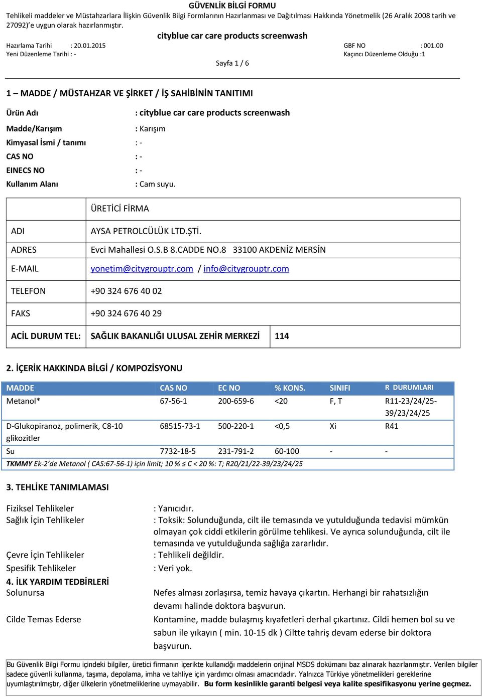 com TELEFON +90 324 676 40 02 FAKS +90 324 676 40 29 ACİL DURUM TEL: SAĞLIK BAKANLIĞI ULUSAL ZEHİR MERKEZİ 114 2. İÇERİK HAKKINDA BİLGİ / KOMPOZİSYONU MADDE CAS NO EC NO % KONS.