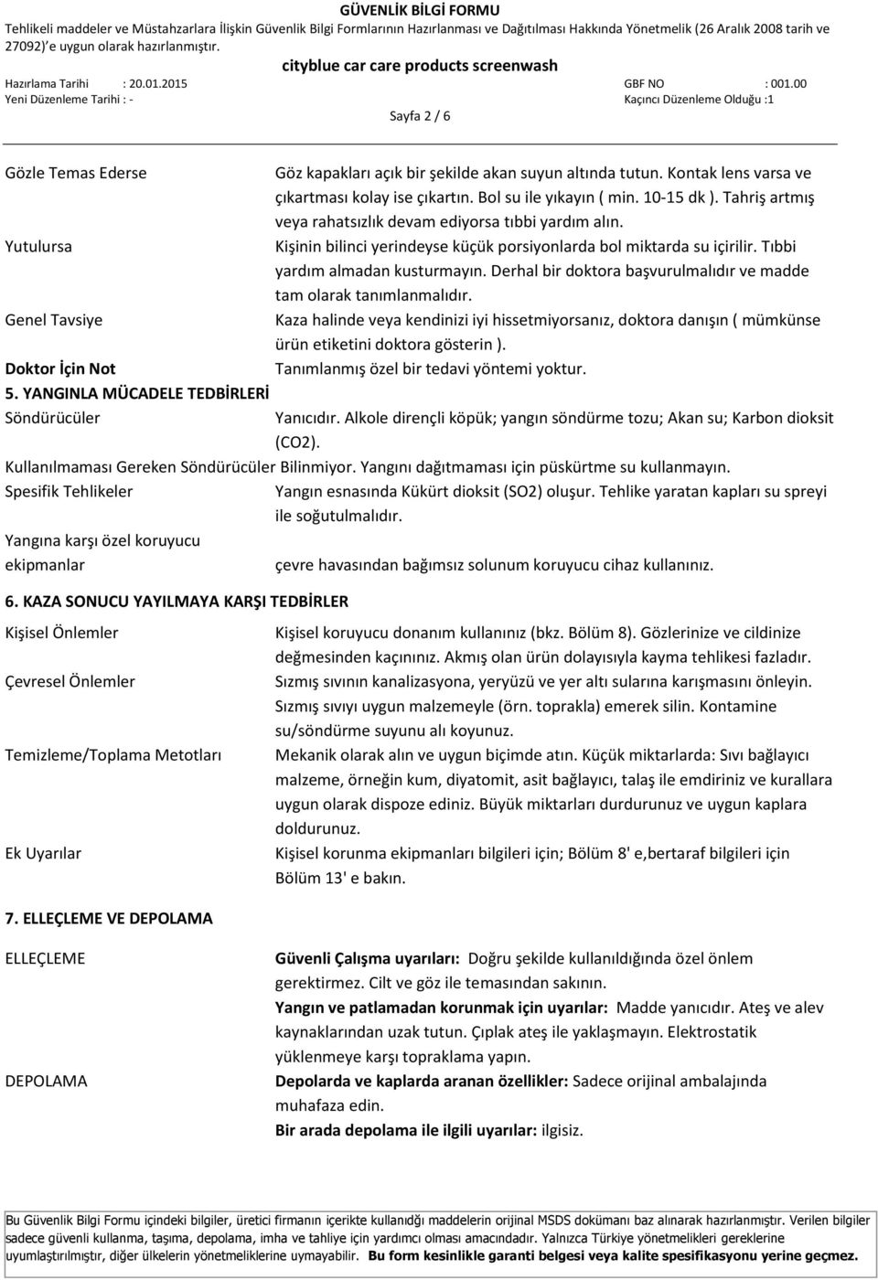 Kişinin bilinci yerindeyse küçük porsiyonlarda bol miktarda su içirilir. Tıbbi yardım almadan kusturmayın. Derhal bir doktora başvurulmalıdır ve madde tam olarak tanımlanmalıdır.